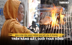 Bán cơm tấm ngày nóng như đổ lửa ở TP.HCM: Trên nắng gắt, dưới than hồng