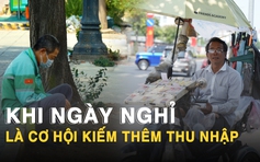 Bám trụ thành phố ngày lễ: Người lao động tranh thủ ‘cày’ kiếm thêm thu nhập