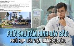 Phía sau tấm hình 'gây bão': ‘chiến thần’ phối hợp liên viện cứu sản phụ