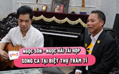 Ngọc Sơn - Ngọc Hải tái hợp, khoe giọng hát live nội lực tại biệt thự trăm tỉ