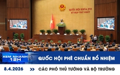 Xem nhanh 12h: Sáng nay, Quốc hội phê chuẩn bổ nhiệm các phó thủ tướng và bộ trưởng