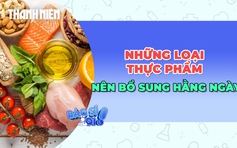 9 loại thực phẩm tốt nhất nên bổ sung hằng ngày