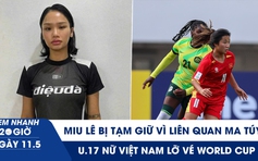 Xem nhanh 20h ngày 11.5: Miu Lê bị tạm giữ vì liên quan ma túy | U.17 nữ Việt Nam lỡ vé World Cup