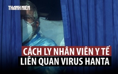 Sai sót khi xét nghiệm ca nhiễm virus hanta, 12 nhân viên y tế phải cách ly