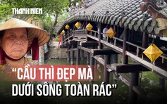 Lời than của cụ bà 67 tuổi về cầu ngói Thanh Toàn: 'Cầu thì đẹp mà dưới sông toàn rác'