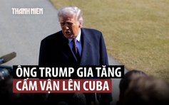Ông Trump thông báo thêm cấm vận, Cuba lên án