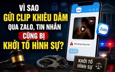 Gửi clip khiêu dâm qua zalo, tin nhắn riêng tư cũng bị khởi tố hình sự?