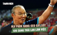 HLV Park Hang-seo gây sốt khi sang Thái Lan làm việc cho CLB vừa rớt hạng