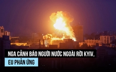 Nga cảnh báo người nước ngoài rời Kyiv, Mỹ và EU phản ứng ra sao?