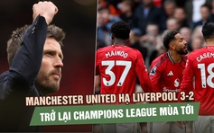 Manchester United hạ Liverpool 3-2 kịch tính, trở lại Champions League mùa tới