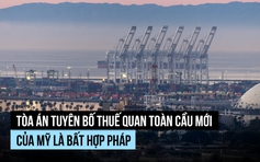 Tòa án tuyên thuế quan toàn cầu 10% của ông Trump là bất hợp pháp