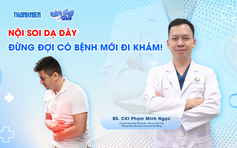 Bác sĩ ơi: Nội soi dạ dày - Đừng đợi có bệnh mới đi khám!