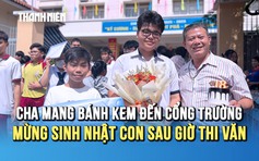 Khoảnh khắc ấm lòng: Cha mang bánh kem đến cổng trường mừng sinh nhật con sau giờ thi môn văn