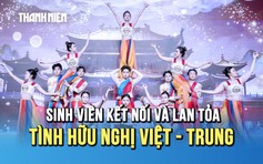 Chung kết hội thi văn nghệ Việt – Trung: Nơi sinh viên kết nối và lan tỏa tình hữu nghị