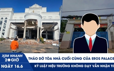 Xem nhanh 20h ngày 16.6: Tháo dỡ tòa nhà cuối cùng của Eros Palace | Kỷ luật hiệu trưởng không dạy vẫn nhận tiền