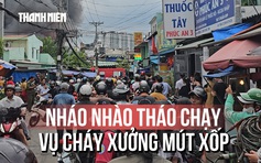Người dân nháo nhào tháo chạy khi xưởng mút xốp cháy lan sát nhà trọ