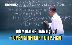 [VIDEO] Gợi ý giải đề thi toán đại số tuyển sinh lớp 10