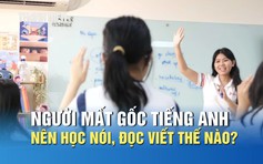Người mất gốc tiếng Anh nên học nói, đọc và viết như thế nào?
