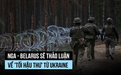 Nga - Belarus sẽ thảo luận về 'tối hậu thư' từ Ukraine