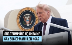 Ông Trump ủng hộ Ukraine gây sức ép mạnh, Nga tỏ thái độ