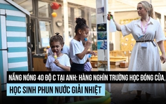 Nắng nóng 40 độ C, học sinh Anh được tưới nước, ăn kem