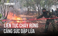Cháy rừng liên tục ở Quảng Trị: Bộ đội, công an căng sức dập lửa bảo vệ rừng