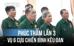 Vụ 6 cựu chiến binh kêu oan: Mở phiên phúc thẩm lần thứ ba