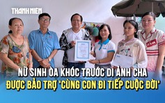 Nữ sinh mồ côi òa khóc trước di ảnh cha được nhận bảo trợ 'Cùng con đi tiếp cuộc đời'