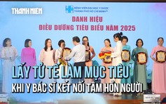 Bệnh viện ra mắt 'văn hóa tử tế': khi bác sĩ kết nối tâm hồn người bệnh