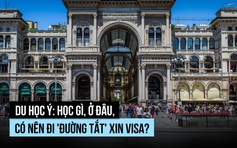 Du học Ý: học gì, ở đâu, có nên đi 'đường tắt' xin visa?