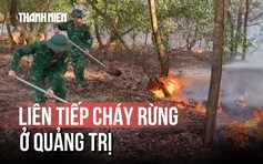 Liên tiếp cháy rừng ở Quảng Trị, lực lượng chức năng căng mình dập lửa