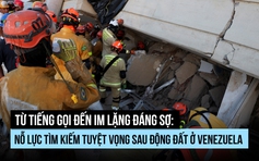 Từ tiếng gọi đến lặng im: Nỗ lực tìm kiếm tuyệt vọng sau động đất ở Venezuela