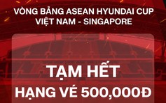 Vé 500.000 đồng xem đội tuyển Việt Nam đấu Singapore 'cháy hàng' qua kênh bán trực tuyến