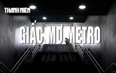 Giấc mơ Metro: Nút thắt dặm cuối, khi đường ray cô đơn giữa dòng đô thị (kỳ 3)