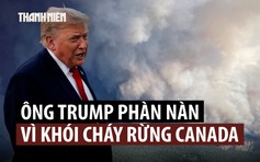 Dự chung kết World Cup, ông Trump không quên nhắc Canada xử lý khói cháy rừng