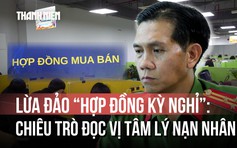 Lừa đảo 'hợp đồng kỳ nghỉ': Tại sao người có học vấn cũng không thoát bẫy lừa?