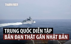 Tàu chiến Trung Quốc diễn tập bắn đạn thật gần Nhật Bản