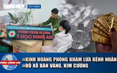 Toàn cảnh 17h: Phòng khám bơm sữa đậu nành vào cơ thể lừa bệnh nhân | Khách bán vàng, kim cương tăng đột biến