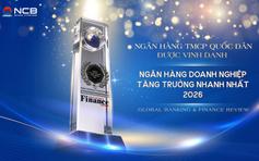 NCB được quốc tế vinh danh ‘Ngân hàng doanh nghiệp tăng trưởng nhanh nhất Việt Nam 2026’