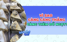 Vì sao càng căng thẳng càng thèm đồ ngọt?