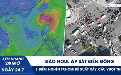 Xem nhanh 20h ngày 24.7: Bão Noul áp sát Biển Đông | 3 điểm nghẽn TP.HCM đề xuất xây cầu vượt thép