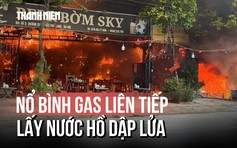 Hiện trường vụ cháy lớn ở Tân Triều Mới: Nổ bình gas liên tiếp, lấy nước từ hồ Triều Khúc dập lửa