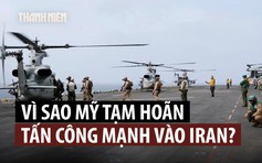 Vì sao ông Trump tạm ngưng leo thang tấn công Iran?