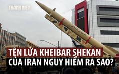 Tên lửa Kheibar Shekan của Iran vì sao nguy hiểm?