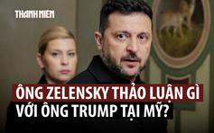 Hội đàm giữa Tổng thống Zelensky với Tổng thống Trump bàn chuyện gì?