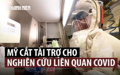 Mỹ cắt tài trợ dạng nghiên cứu bị nghi ngờ tạo ra virus gây Covid-19