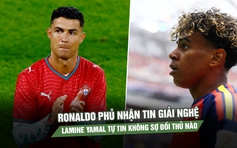 Ronaldo phủ nhận tin giải nghệ, Lamine Yamal tự tin không sợ đối thủ nào