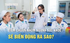 Điểm tổ hợp B00 tăng, điểm chuẩn ngành sức khỏe sẽ biến động ra sao?