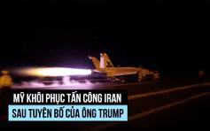 Mỹ nối lại không kích Iran sau khi ông Trump tuyên bố sẽ 'đánh mạnh'