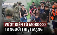 Dòng người vượt biên ồ ạt đổ vào Tây Ban Nha, 18 người thiệt mạng